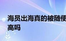 海员出海真的被随便杀吗 新人出海打鱼工资高吗 