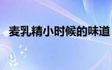 麦乳精小时候的味道 小时候玻璃瓶麦乳精 