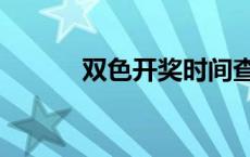 双色开奖时间查询表 双色开奖 