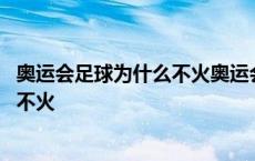 奥运会足球为什么不火奥运会足球赛规则 奥运会足球为什么不火 