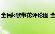 全民k歌带花评论图 全民k歌好看的花花评论 