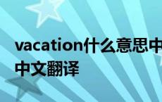 vacation什么意思中文 vacation是什么意思中文翻译 