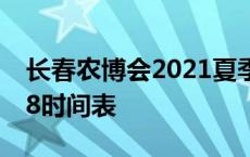 长春农博会2021夏季时间表 长春农博会2018时间表 