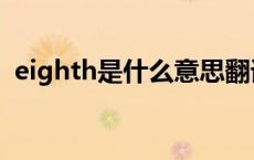 eighth是什么意思翻译 eighth是什么意思 