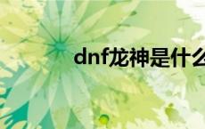 dnf龙神是什么职业 dnf龙神 