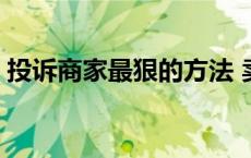 投诉商家最狠的方法 卖家不发货怎么治他们 