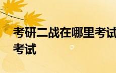 考研二战在哪里考试居住地 考研二战在哪里考试 