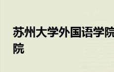 苏州大学外国语学院官网 苏州大学外国语学院 