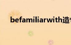 befamiliarwith造句 befamiliarwIth 