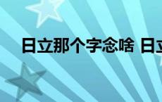 日立那个字念啥 日立上下结构什么字啊 