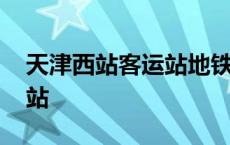 天津西站客运站地铁哪个出口 天津西站客运站 