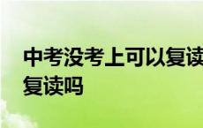 中考没考上可以复读吗嘉兴 中考没考上可以复读吗 