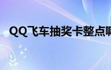 QQ飞车抽奖卡整点嘛需要 qq飞车抽奖卡 