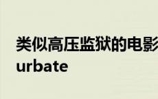 类似高压监狱的电影推荐一下知乎 类似chaturbate 