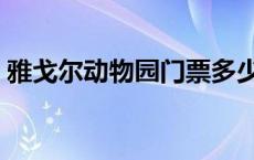 雅戈尔动物园门票多少钱 雅戈尔动物园门票 