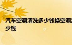 汽车空调清洗多少钱换空调滤芯要600多吗 汽车空调清洗多少钱 