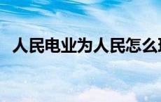 人民电业为人民怎么理解 人民电业为人民 