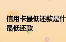 信用卡最低还款是什么意思 有利息吗 信用卡最低还款 