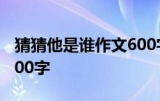 猜猜他是谁作文600字初中 猜猜他是谁作文600字 