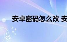 安卓密码怎么改 安卓手机密保怎么改 