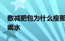 敷减肥包为什么瘦那么快 瘦瘦包为什么不能喝水 