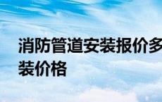 消防管道安装报价多少钱一平方 消防管道安装价格 