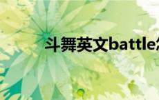 斗舞英文battle怎么念 斗舞英文 