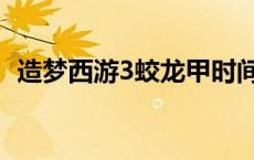 造梦西游3蛟龙甲时间段 造梦西游3蛟龙甲 