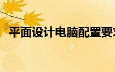 平面设计电脑配置要求 平面设计电脑配置 