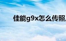 佳能g9x怎么传照片到手机 佳能g9x 