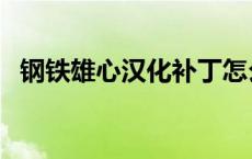 钢铁雄心汉化补丁怎么用 汉化补丁怎么用 