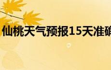 仙桃天气预报15天准确一览表 仙桃天气预报 