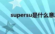 supersu是什么意思 supersu是什么 