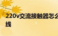 220v交流接触器怎么接线 交流接触器怎么接线 