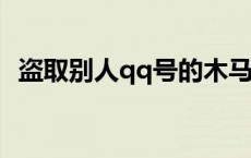 盗取别人qq号的木马源程序 qq远程盗号木马 