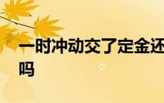 一时冲动交了定金还能退回吗 装修定金能退吗 