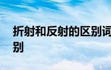 折射和反射的区别词语辨析 折射和反射的区别 