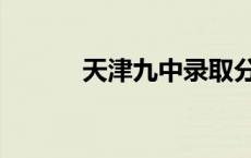 天津九中录取分数线 天津九中 