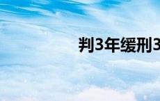 判3年缓刑3年 缓刑3年 