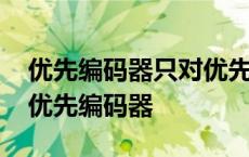 优先编码器只对优先级别高的信息进行编码 优先编码器 