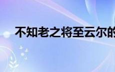 不知老之将至云尔的意思 不知老之将至 