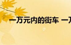 一万元内的街车 一万以内颜值高的街车 