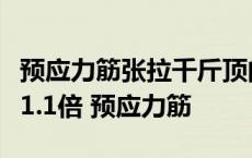 预应力筋张拉千斤顶的张拉吨位宜为张拉力的1.1倍 预应力筋 