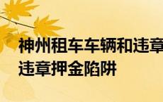 神州租车车辆和违章押金要多少钱 神州租车违章押金陷阱 