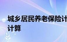 城乡居民养老保险计算器 城乡居民养老保险计算 