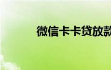 微信卡卡贷放款中 微信卡卡贷 