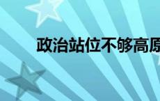 政治站位不够高原因剖析 政治站位 