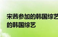 宋茜参加的韩国综艺视频在线观看 宋茜参加的韩国综艺 