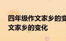 四年级作文家乡的变化300字左右 四年级作文家乡的变化 