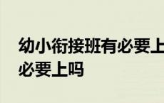 幼小衔接班有必要上吗一个月 幼小衔接班有必要上吗 